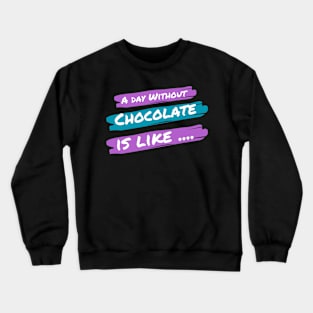 A Day Without Chocolate Is like .... Crewneck Sweatshirt